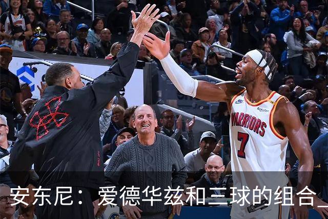 安东尼：爱德华兹和三球的组合 让我想起当年和艾弗森并肩作战