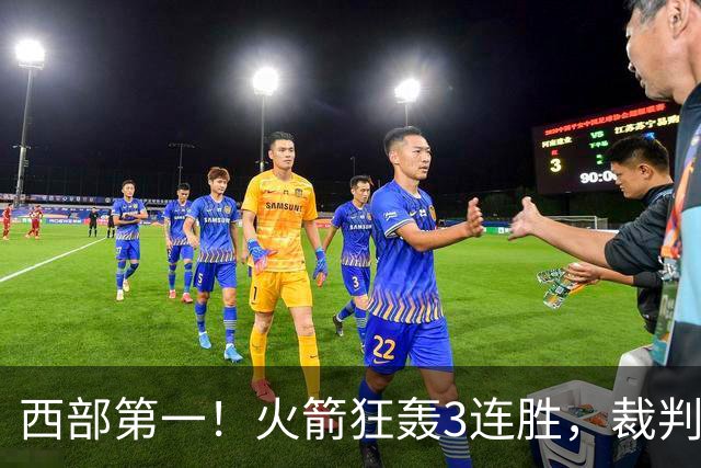 西部第一！火箭狂轰3连胜，裁判连吹4技犯，杜兰特22分约翰逊26+16