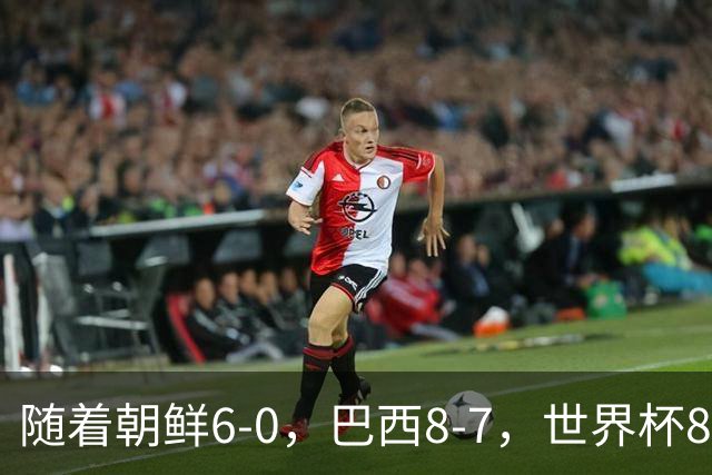 随着朝鲜6-0，巴西8-7，世界杯8强诞生4席，中国女足取胜=创历史