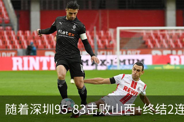 随着深圳95-83击败山西+终结2连败，CBA最新积分榜出炉