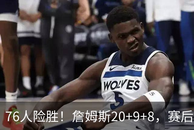 76人险胜！詹姆斯20+9+8，赛后布朗走入场内，一把抱住老詹庆祝